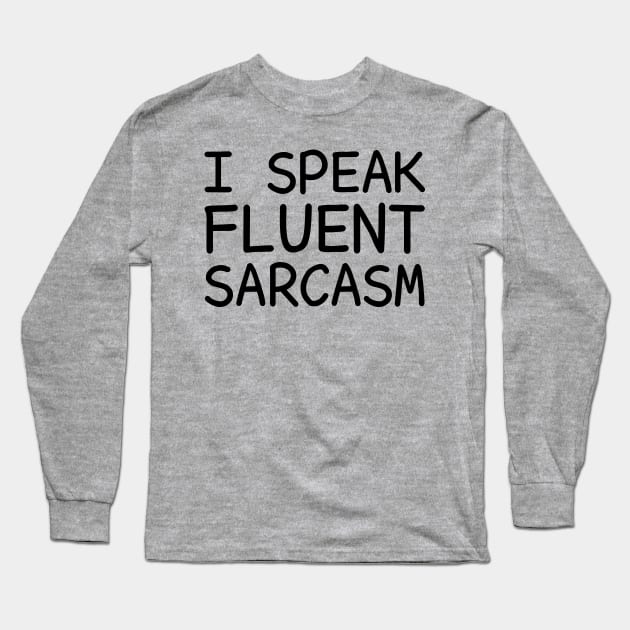 I Speak Fluent Sarcasm Long Sleeve T-Shirt by DragonTees